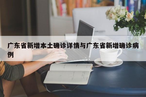 广东省新增本土确诊详情与广东省新增确诊病例