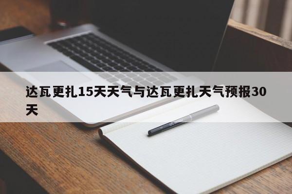 达瓦更扎15天天气与达瓦更扎天气预报30天