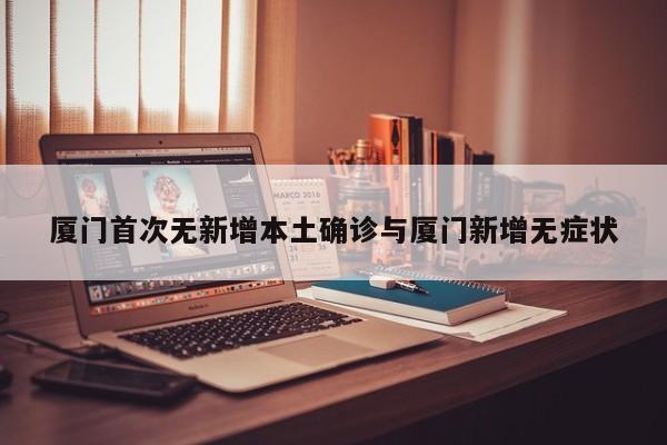 厦门首次无新增本土确诊与厦门新增无症状