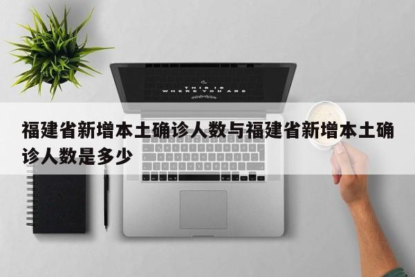 福建省新增本土确诊人数与福建省新增本土确诊人数是多少