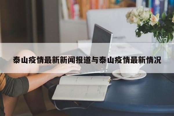 泰山疫情最新新闻报道与泰山疫情最新情况