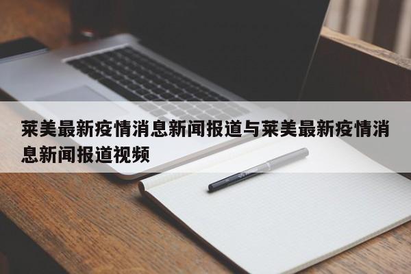 莱美最新疫情消息新闻报道与莱美最新疫情消息新闻报道视频