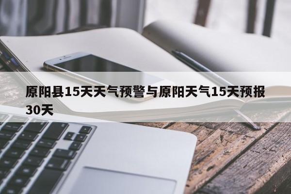 原阳县15天天气预警与原阳天气15天预报30天