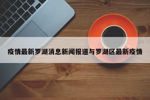 疫情最新罗湖消息新闻报道与罗湖区最新疫情