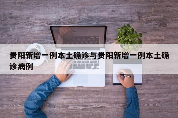 贵阳新增一例本土确诊与贵阳新增一例本土确诊病例