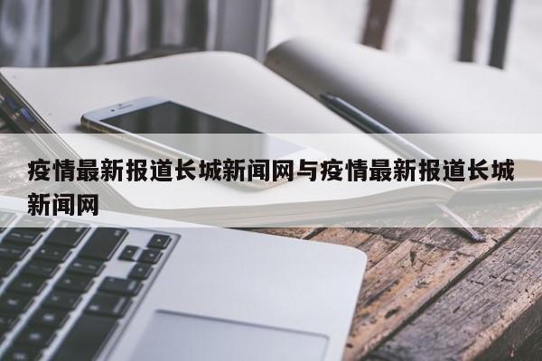 疫情最新报道长城新闻网与疫情最新报道长城新闻网
