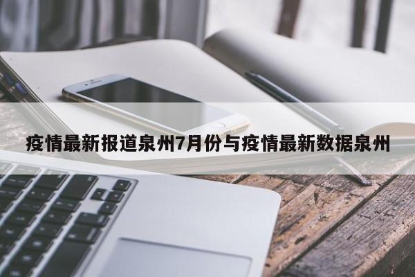 疫情最新报道泉州7月份与疫情最新数据泉州