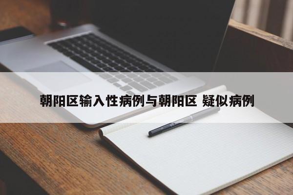 朝阳区输入性病例与朝阳区 疑似病例