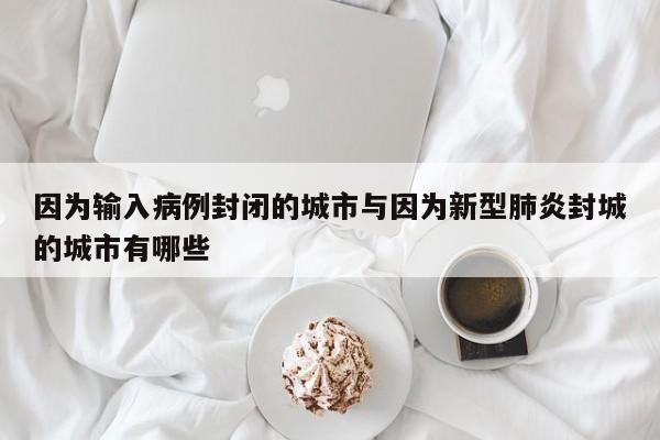 因为输入病例封闭的城市与因为新型肺炎封城的城市有哪些