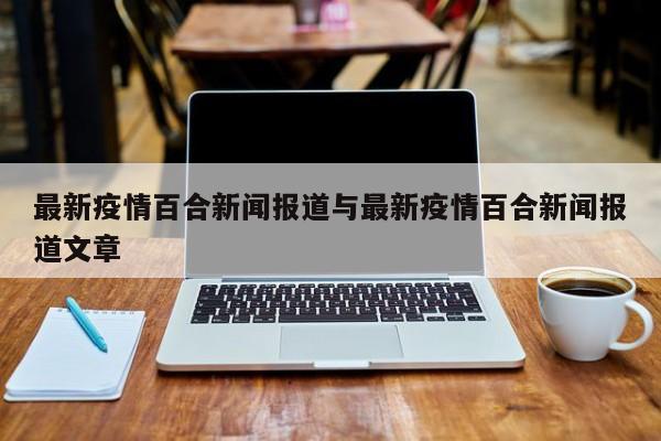 最新疫情百合新闻报道与最新疫情百合新闻报道文章